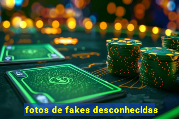 fotos de fakes desconhecidas